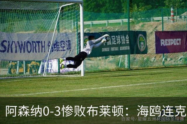 阿森纳0-3惨败布莱顿：海鸥连克三届冠军太恐怖